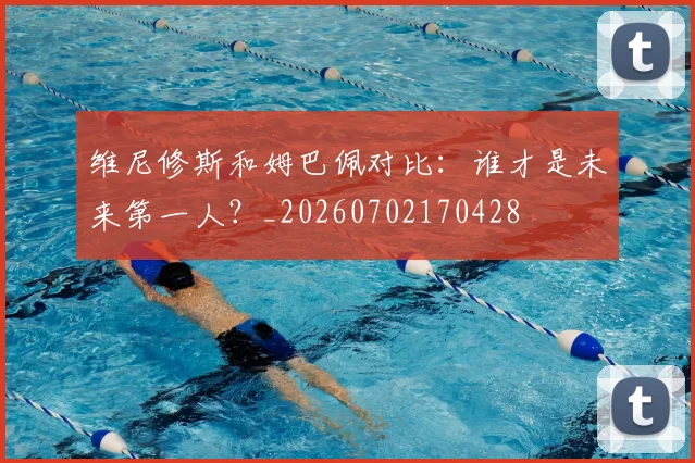 维尼修斯和姆巴佩对比：谁才是未来第一人？_20260702170428
